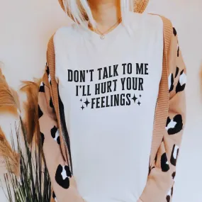 Don’t Talk to me , I’ll hurt your feelings T-Shirt
